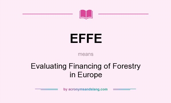 What does EFFE mean? It stands for Evaluating Financing of Forestry in Europe