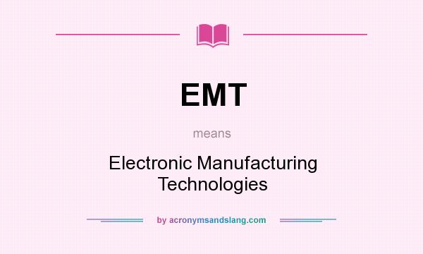 What does EMT mean? It stands for Electronic Manufacturing Technologies