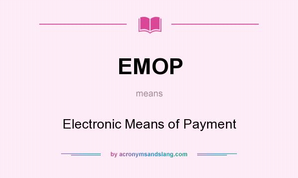 What does EMOP mean? It stands for Electronic Means of Payment