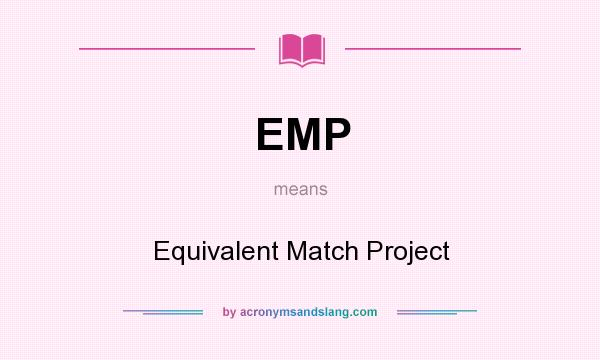 What does EMP mean? It stands for Equivalent Match Project