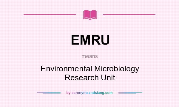 What does EMRU mean? It stands for Environmental Microbiology Research Unit