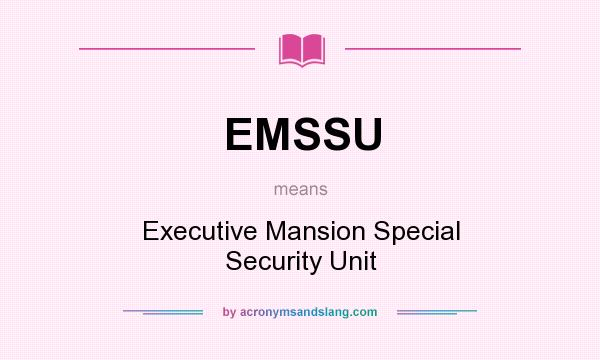 What does EMSSU mean? It stands for Executive Mansion Special Security Unit