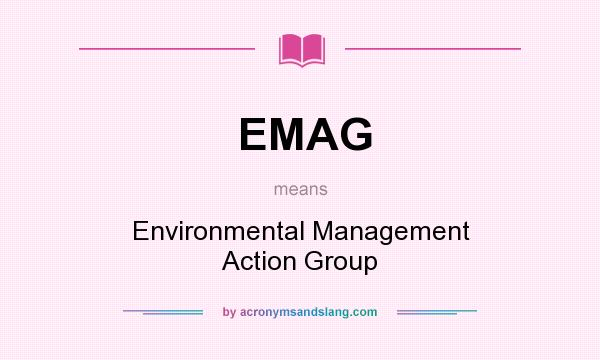 What does EMAG mean? It stands for Environmental Management Action Group