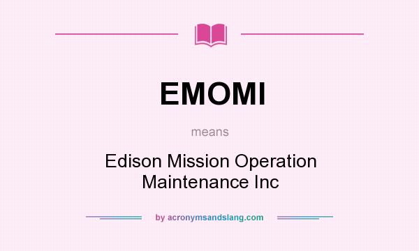 What does EMOMI mean? It stands for Edison Mission Operation Maintenance Inc