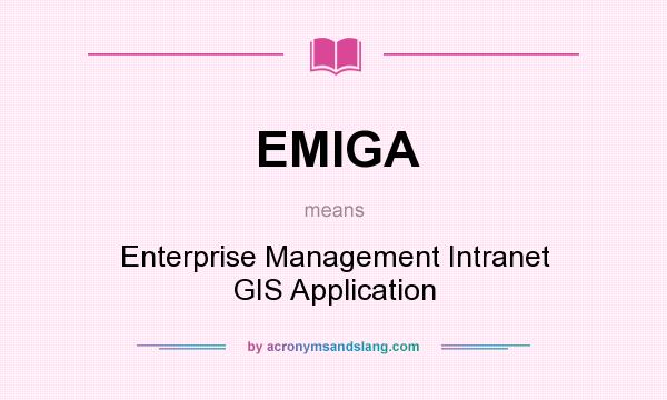 What does EMIGA mean? It stands for Enterprise Management Intranet GIS Application
