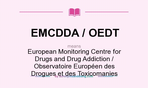 What does EMCDDA / OEDT mean? It stands for European Monitoring Centre for Drugs and Drug Addiction / Observatoire Européen des Drogues et des Toxicomanies