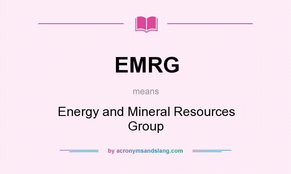 What does EMRG mean? It stands for Energy and Mineral Resources Group