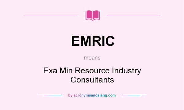 What does EMRIC mean? It stands for Exa Min Resource Industry Consultants