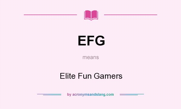 What does EFG mean? It stands for Elite Fun Gamers