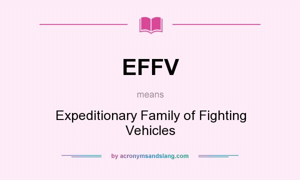 What does EFFV mean? It stands for Expeditionary Family of Fighting Vehicles