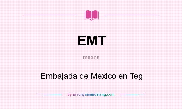 What does EMT mean? It stands for Embajada de Mexico en Teg