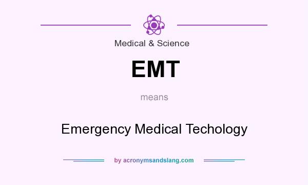 What does EMT mean? It stands for Emergency Medical Techology