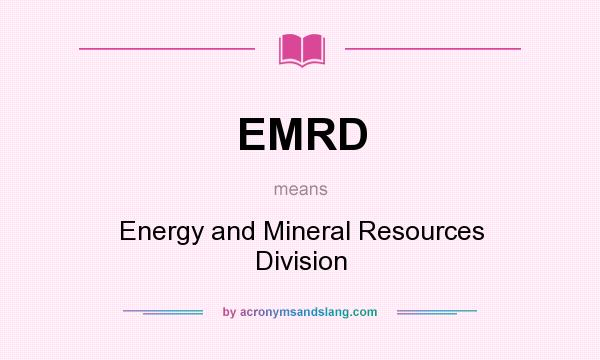 What does EMRD mean? It stands for Energy and Mineral Resources Division