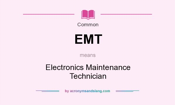 What does EMT mean? It stands for Electronics Maintenance Technician