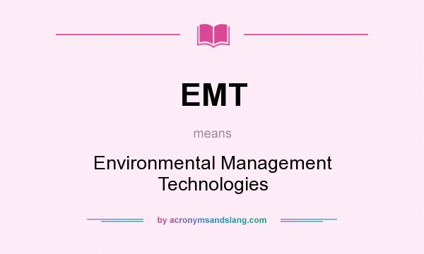 What does EMT mean? It stands for Environmental Management Technologies