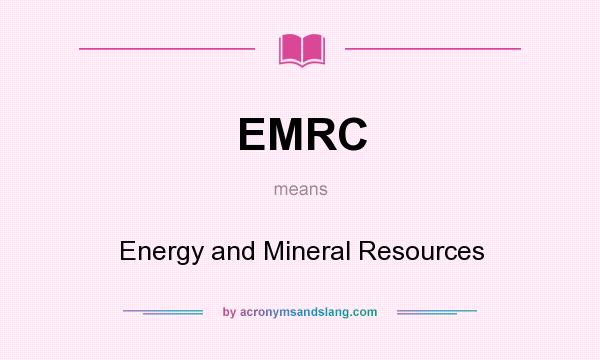 What does EMRC mean? It stands for Energy and Mineral Resources