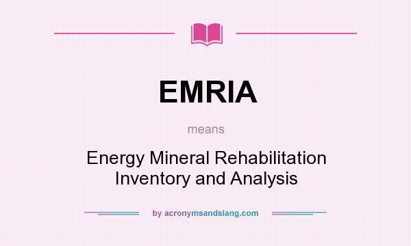 What does EMRIA mean? It stands for Energy Mineral Rehabilitation Inventory and Analysis
