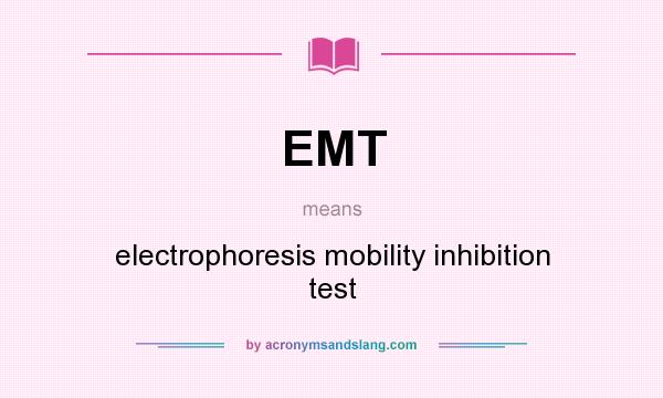 What does EMT mean? It stands for electrophoresis mobility inhibition test