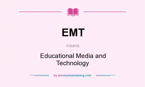 What does EMT mean? It stands for Educational Media and Technology