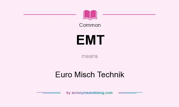 What does EMT mean? It stands for Euro Misch Technik