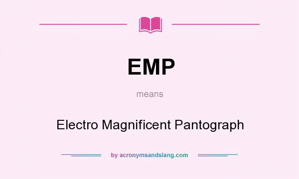 What does EMP mean? It stands for Electro Magnificent Pantograph