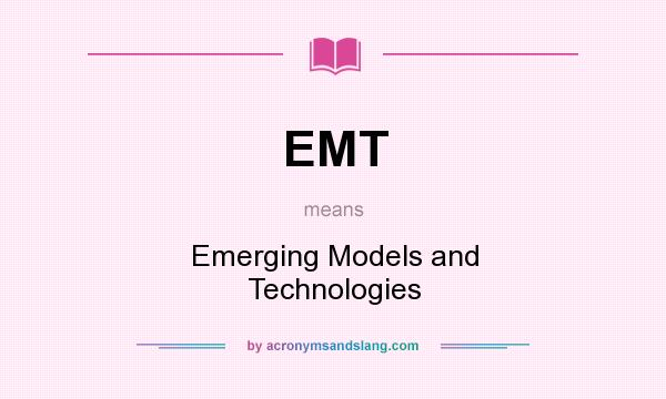 What does EMT mean? It stands for Emerging Models and Technologies