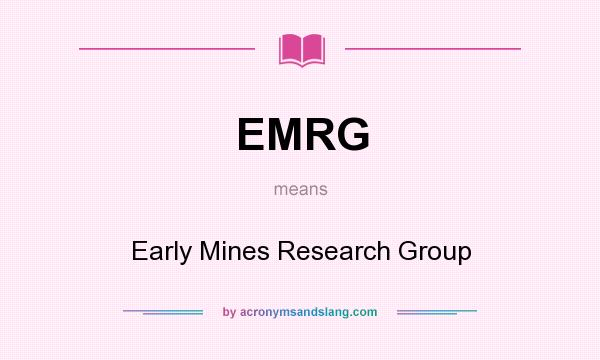 What does EMRG mean? It stands for Early Mines Research Group