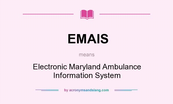 What does EMAIS mean? It stands for Electronic Maryland Ambulance Information System