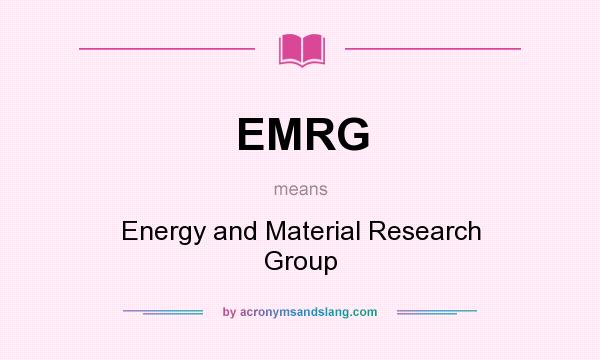 What does EMRG mean? It stands for Energy and Material Research Group
