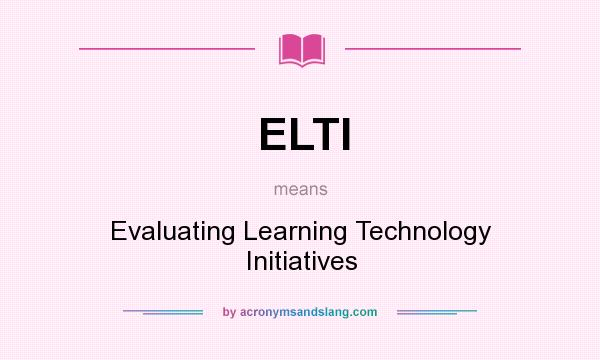 What does ELTI mean? It stands for Evaluating Learning Technology Initiatives