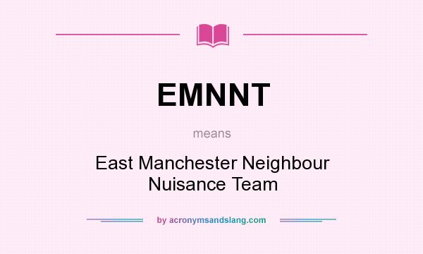 What does EMNNT mean? It stands for East Manchester Neighbour Nuisance Team