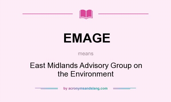 What does EMAGE mean? It stands for East Midlands Advisory Group on the Environment