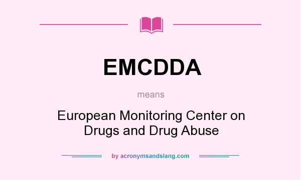 What does EMCDDA mean? It stands for European Monitoring Center on Drugs and Drug Abuse