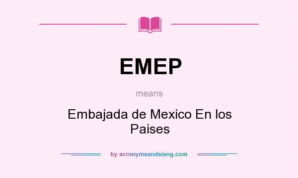 What does EMEP mean? It stands for Embajada de Mexico En los Paises