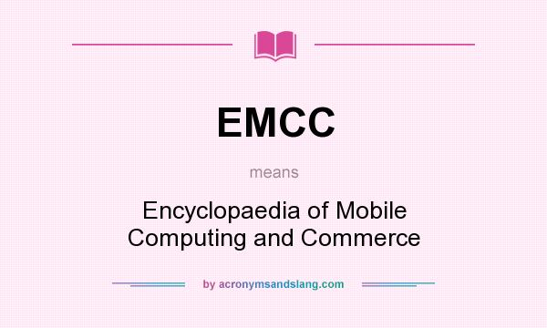 What does EMCC mean? It stands for Encyclopaedia of Mobile Computing and Commerce