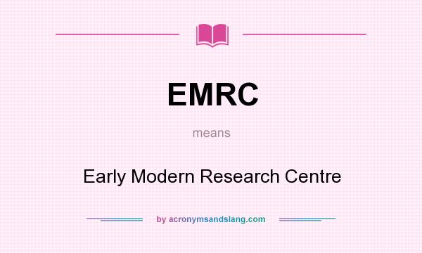 What does EMRC mean? It stands for Early Modern Research Centre