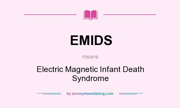 What does EMIDS mean? It stands for Electric Magnetic Infant Death Syndrome