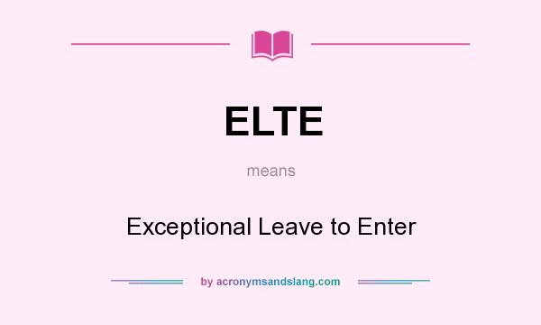 What does ELTE mean? It stands for Exceptional Leave to Enter