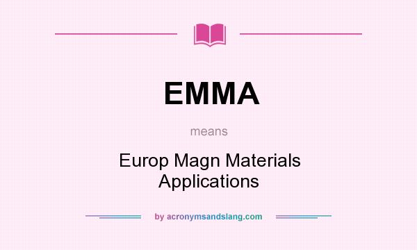 What does EMMA mean? It stands for Europ Magn Materials Applications
