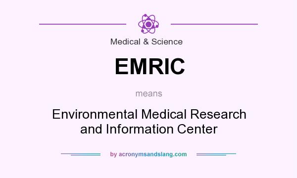 What does EMRIC mean? It stands for Environmental Medical Research and Information Center
