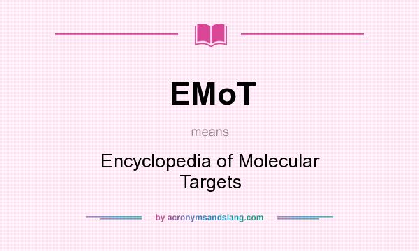 What does EMoT mean? It stands for Encyclopedia of Molecular Targets