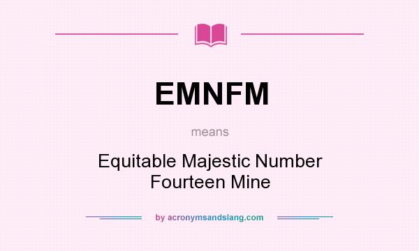 What does EMNFM mean? It stands for Equitable Majestic Number Fourteen Mine