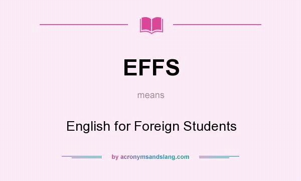 What does EFFS mean? It stands for English for Foreign Students