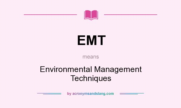 What does EMT mean? It stands for Environmental Management Techniques