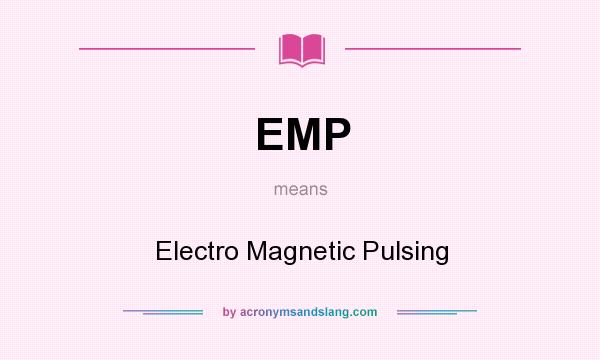 What does EMP mean? It stands for Electro Magnetic Pulsing