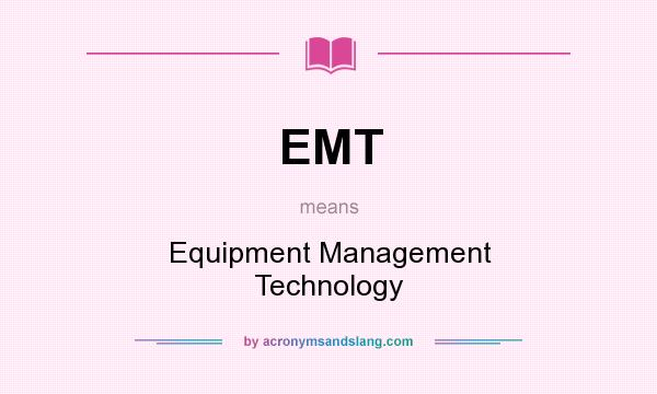 What does EMT mean? It stands for Equipment Management Technology