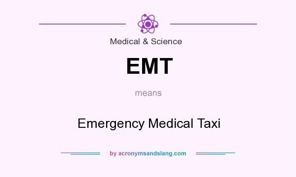 What does EMT mean? It stands for Emergency Medical Taxi