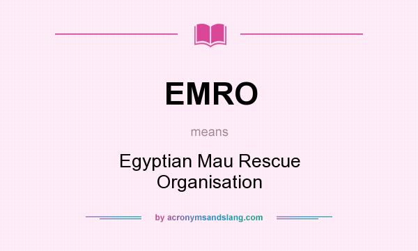 What does EMRO mean? It stands for Egyptian Mau Rescue Organisation
