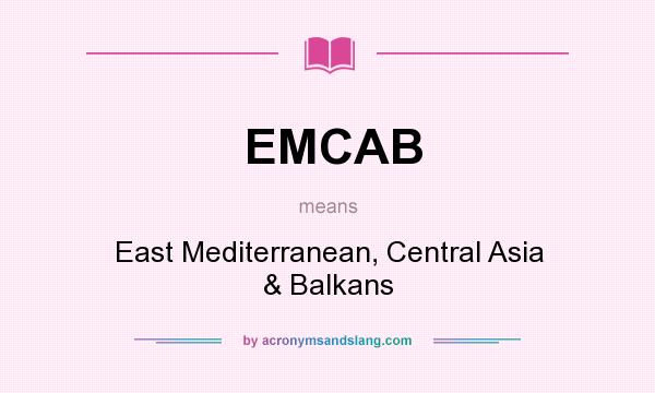 What does EMCAB mean? It stands for East Mediterranean, Central Asia & Balkans