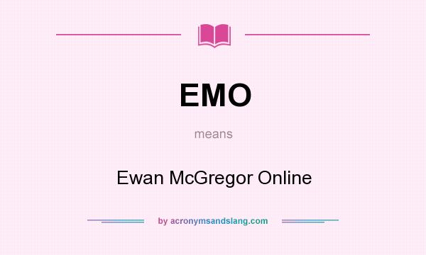 What does EMO mean? It stands for Ewan McGregor Online